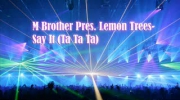 M Brother Pres. Lemon Trees - Say It (Ta Ta Ta)