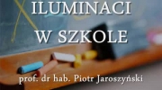 ILUMINACI W SZKOLE - prof. Piotr Jaroszyński